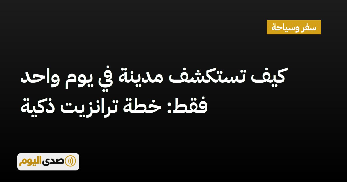 You are currently viewing كيف تستكشف مدينة في يوم واحد فقط: خطة ترانزيت ذكية