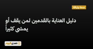اقرأ المزيد عن مقال دليل العناية بالقدمين لمن يقف أو يمشي كثيراً