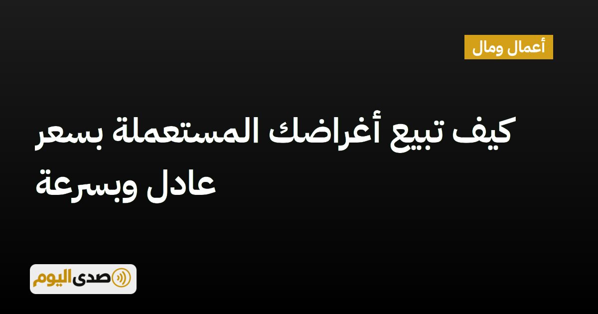 You are currently viewing كيف تبيع أغراضك المستعملة بسعر عادل وبسرعة