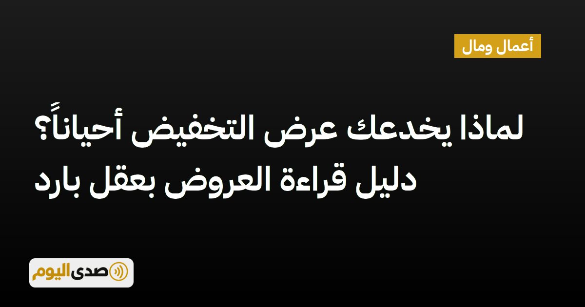 You are currently viewing لماذا يخدعك عرض التخفيض أحياناً؟ دليل قراءة العروض بعقل بارد
